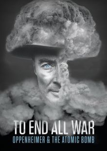 To End All War: Oppenheimer and the Atomic Bomb streaming streaming